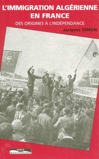 Couverture du livre « L'immigration algerienne en france des origines a l'independance » de Jacques Simon aux éditions Paris-mediterranee