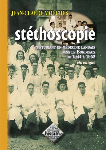 Couverture du livre « Stéthoscopie ; un étudiant en médecine landais dans le Bordeaux de 1944 à 1952 ; chronique » de Jean-Claude Mouches aux éditions Editions Des Regionalismes