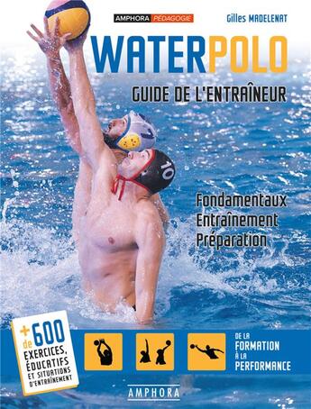 Couverture du livre « Waterpolo ; guide de l'entraîneur ; fondamentaux, entraînement, préparation » de Gilles Madelenat aux éditions Amphora