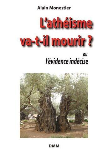 Couverture du livre « L'athéisme va-t-il mourir ? ou l'évidence indécise » de Alain Monestier aux éditions Dominique Martin Morin