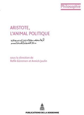 Couverture du livre « Aristote, l'animal politique » de Annick Jaulin et Refik Guremen et Collectif aux éditions Editions De La Sorbonne
