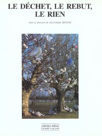 Couverture du livre « Le dechet le rebut le rien » de Jean-Claude Beaune aux éditions Champ Vallon