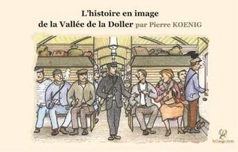 Couverture du livre « L'histoire en images de la vallée de la Doller » de Pierre Koenig aux éditions La Compagnie Litteraire