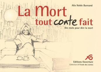 Couverture du livre « La mort tout conte fait ; des mots pour dire la mort » de Alix Noble Burnand aux éditions Ouverture