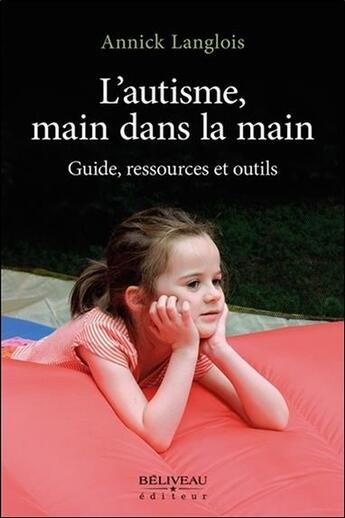 Couverture du livre « L'autisme, main dans la main ; guide, ressources et outils » de Annick Langlois aux éditions Beliveau