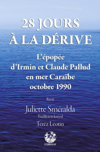 Couverture du livre « 28 jour à la dérive ; lépopée d'Irmin et Claude Pallud en mer Caraïbe, octobre 1990 » de Juliette Smeralda aux éditions Exbrayat