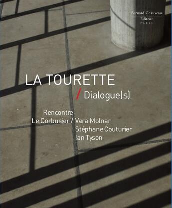 Couverture du livre « La tourette / dialogue(s) : rencontre Le Corbusier / Vera Molnar / Stéphane Couturier / Ian Tyson » de Damien Sausset et Vera Molnar et Ian Tyson et Christine Blanchet et Marc Chaveau et Stephane Couturier aux éditions Bernard Chauveau