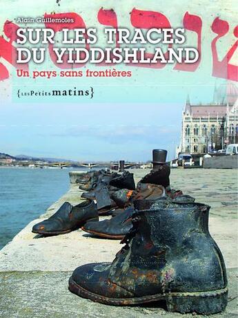 Couverture du livre « Sur les traces du Yiddishland ; un pays sans frontières » de Alain Guillemoles aux éditions Les Petits Matins