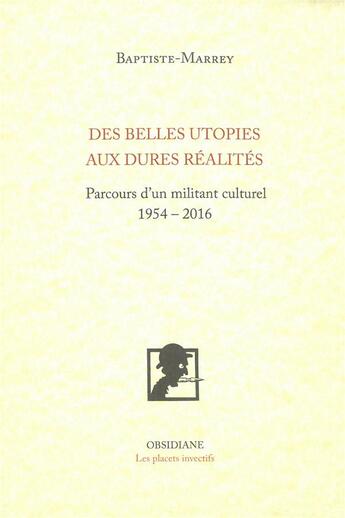 Couverture du livre « Belles utopies aux rudes réalités ; parcours d'un militant culturel (1954-2016) » de Baptiste-Marrey aux éditions Obsidiane