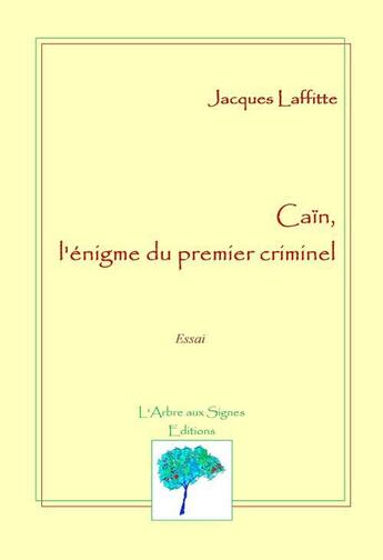 Couverture du livre « Caïn, l'énigme du premier criminel » de Jacques Laffitte aux éditions Arbre Aux Signes