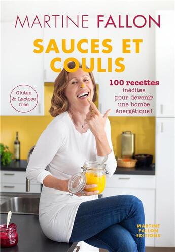 Couverture du livre « Sauces et coulis ; 100 recettes inédites pour devenir une bombe énergetique ; gluten and lactose free » de Martine Fallon aux éditions Martine Fallon