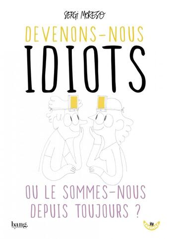 Couverture du livre « Devenons-nous idiots ou le sommes-nous depuis toujours ? » de Sergi Moreso aux éditions Bang