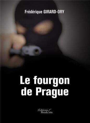 Couverture du livre « Le fourgon de Prague » de Frederique Girard-Ory aux éditions Baudelaire