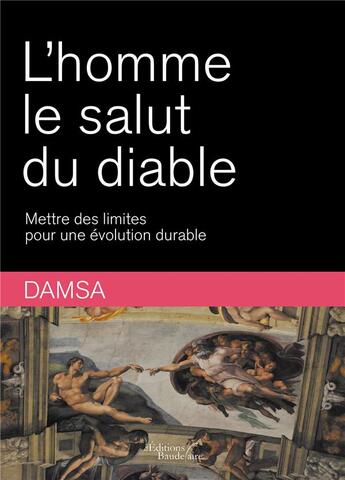Couverture du livre « L'homme le salut du diable ; mettre des limites pour une évolution durable » de Damsa aux éditions Baudelaire