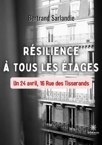 Couverture du livre « RÃ©silience Ã tous les Ã©tages : Un 24 avril, 16 Rue des Tisserands » de Bertrand Sarlandie aux éditions Le Lys Bleu