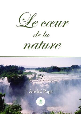 Couverture du livre « Le coeur de la nature » de Andre Page aux éditions Le Lys Bleu