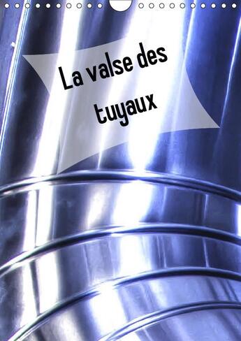 Couverture du livre « La valse des tuyaux calendrier mural 2019 din a4 vertical - tuyaux et tubes metalliques ca » de Bulimages K.A. aux éditions Calvendo