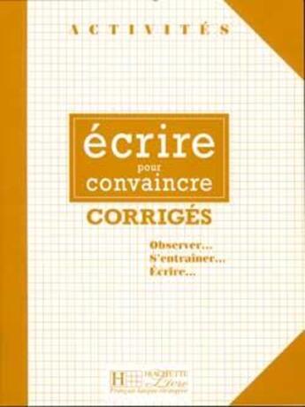 Couverture du livre « Activités - Ecrire pour convaincre (corrigés) : Activités - Ecrire pour convaincre (corrigés) » de Gerard Vigner aux éditions Hachette Fle