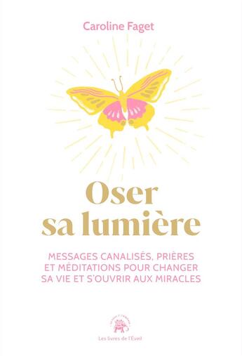 Couverture du livre « Oser sa lumière et s'ouvrir aux miracles : 40 messages célestes, prières et méditations » de Caroline Faget aux éditions Le Lotus Et L'elephant