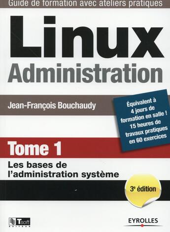 Couverture du livre « Linux administration Tome 1 ; les bases de l'administration système (3e édition) » de Jean Bouchaudy aux éditions Eyrolles