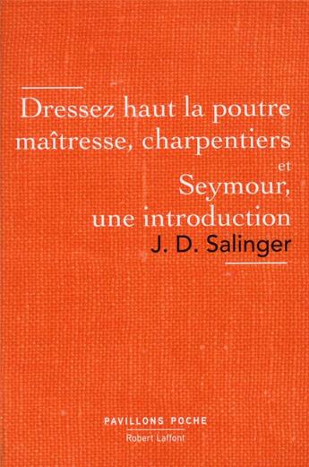 Couverture du livre « Dressez haut la poutre maîtresse, charpentiers ; Seymour, une introduction » de Jerome David Salinger aux éditions Robert Laffont