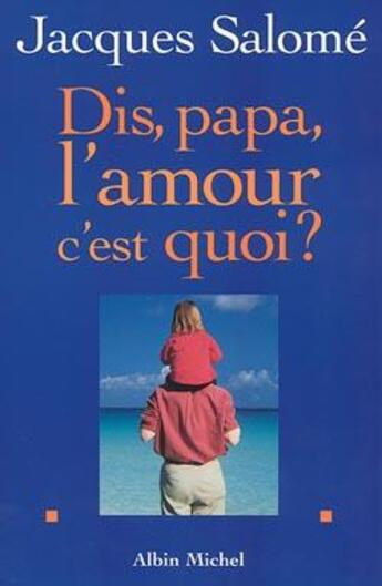 Couverture du livre « Dis papa, l'amour c'est quoi ? » de Jacques Salome aux éditions Albin Michel