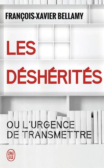 Couverture du livre « Les desherités ou l'urgence de transmettre » de Francois-Xavier Bellamy aux éditions J'ai Lu