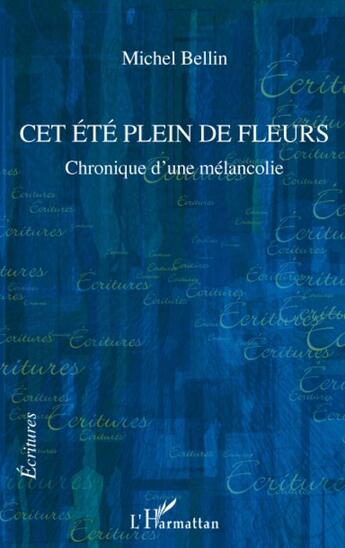 Couverture du livre « Cet été plein de fleurs ; chronique d'une mélancolie » de Michel Bellin aux éditions L'harmattan