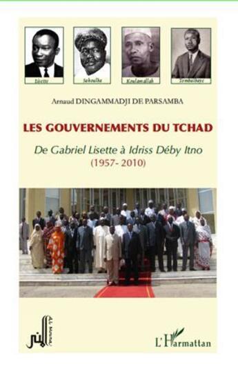 Couverture du livre « Les gouvernements du Tchad ; de Gabriel Lisette à Idriss Deby Itno, 1957-2010 » de Arnaud Dingammadji De Parsamba aux éditions L'harmattan