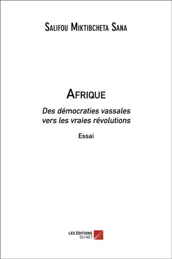 Couverture du livre « Afrique ; des démocraties vassales vers les vraies révolutions » de Salifou M. Sana aux éditions Editions Du Net