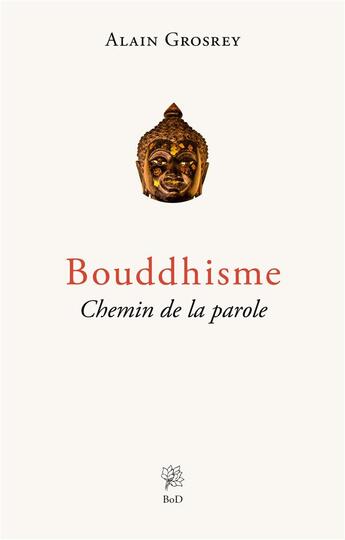 Couverture du livre « Bouddhisme, chemin de la parole » de Alain Grosrey aux éditions Books On Demand