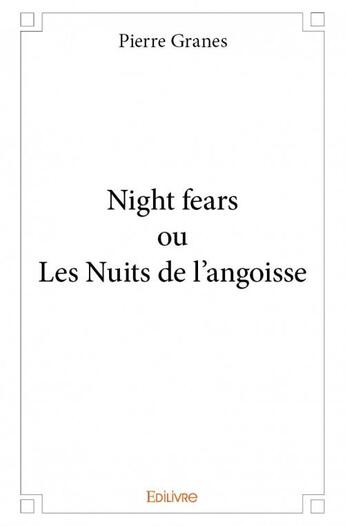 Couverture du livre « Night fears ou les nuits de l'angoisse » de Pierre Granes aux éditions Edilivre