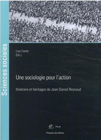 Couverture du livre « Une sociologie pour l'action : itinériare et héritages de Jean-Daniel Reynaud » de Lise Conte aux éditions Presses De L'ecole Des Mines