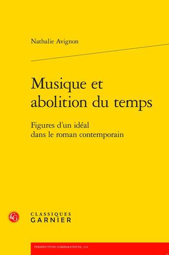 Couverture du livre « Musique et abolition du temps : figures d'un idéal dans le roman contemporain » de Nathalie Avignon aux éditions Classiques Garnier