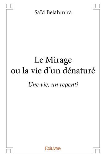 Couverture du livre « Le mirage ou la vie d'un denature - une vie, un repenti » de Belahmira Said aux éditions Edilivre