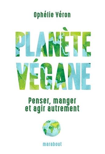 Couverture du livre « Planète végane ; penser, manger et agir autrement » de Ophelie Veron aux éditions Marabout