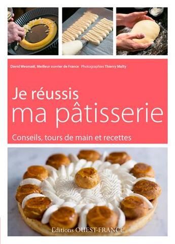 Couverture du livre « Je réussis ma patisserie ; conseils, tours de mains et recettes » de David Wesmael et Thierry Malty aux éditions Ouest France