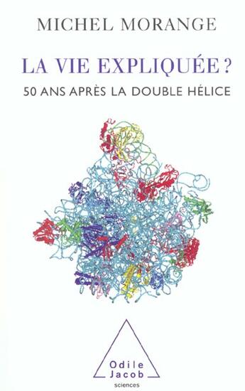 Couverture du livre « La Vie expliquée ? : 50 ans après la double hélice » de Michel Morange aux éditions Odile Jacob