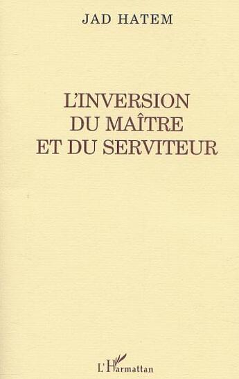 Couverture du livre « L'inversion du maitre et du serviteur » de Jad Hatem aux éditions L'harmattan