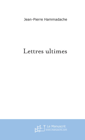 Couverture du livre « Lettres ultimes » de Hammadache J-P. aux éditions Le Manuscrit