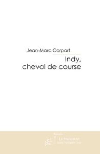 Couverture du livre « Indy, cheval de course » de Jean-Marc Corpart aux éditions Le Manuscrit