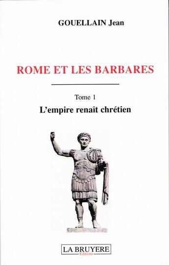 Couverture du livre « Rome et les barbares Tome 1 ; l'empire renaît chrétien » de Jean Gouellain aux éditions La Bruyere