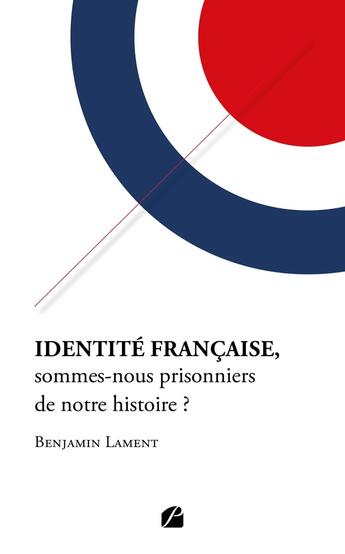 Couverture du livre « Identité française, sommes-nous prisonniers de notre histoire ? » de Benjamin Lament aux éditions Editions Du Panthéon