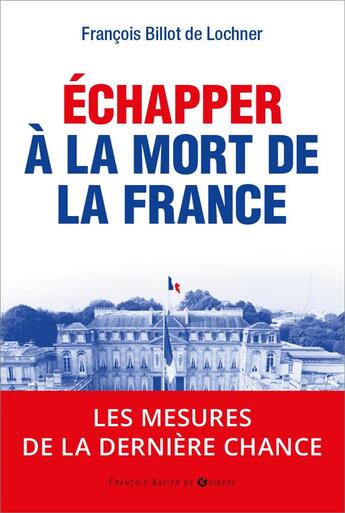 Couverture du livre « Échapper à la mort de la France ; les mesures de la dernière chance » de Francois Billot De Lochner aux éditions Francois-xavier De Guibert