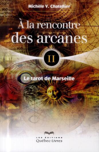 Couverture du livre « À la rencontre des arcanes Tome 2 : Le tarot de Marseille » de Michele V. Chatellier aux éditions Quebec Livres