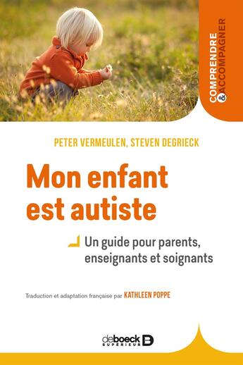 Couverture du livre « Mon enfant est autiste ; un guide pour parents et enseignants et soignants » de Peter Vermeulen et Steven Degrieck aux éditions De Boeck Superieur