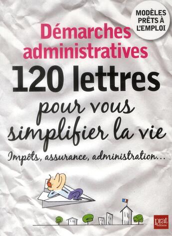 Couverture du livre « Démarches administratives ; 120 lettres pour se simplifier la vie ; impôts, assurance, administration » de  aux éditions Prat