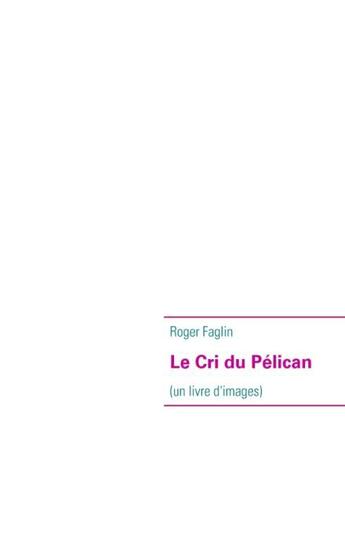 Couverture du livre « Le cri du pélican » de Roger Faglin aux éditions Books On Demand