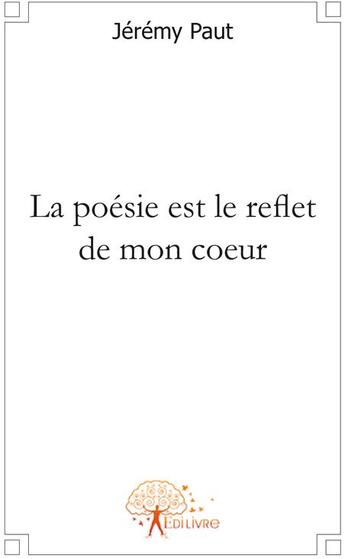 Couverture du livre « La poésie est le reflet de mon coeur » de Jeremy Paut aux éditions Edilivre