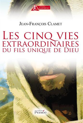 Couverture du livre « Les cinq vies extraordinaires du fils unique de dieu » de Jean-Francois Clamet aux éditions Persee